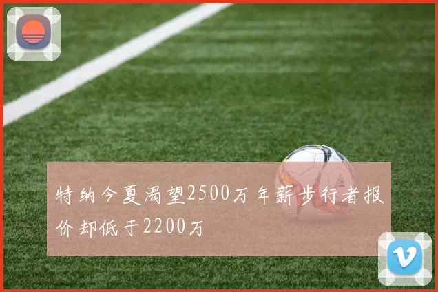 特纳今夏渴望2500万年薪步行者报价却低于2200万