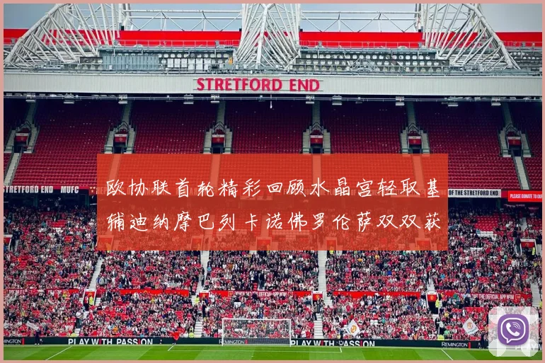 欧协联首轮精彩回顾水晶宫轻取基辅迪纳摩巴列卡诺佛罗伦萨双双获胜